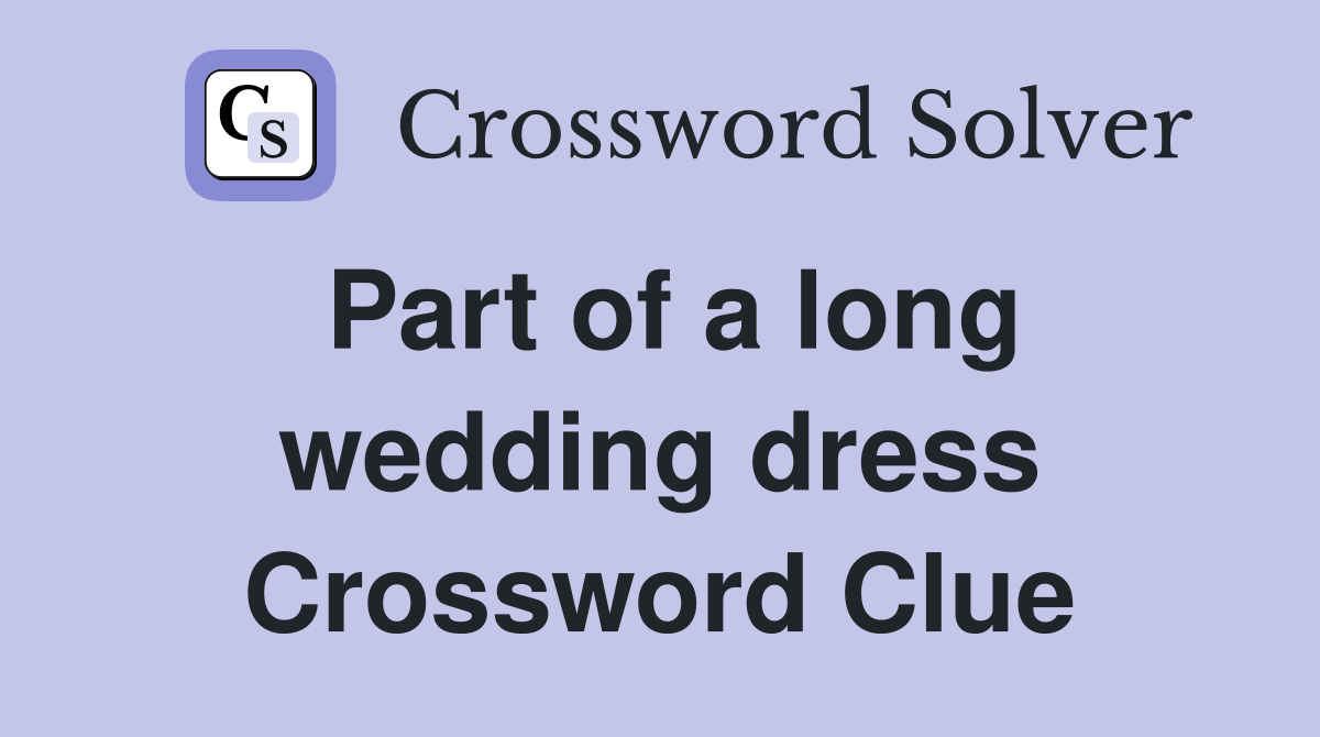 Part of a long wedding dress Crossword Clue Answers Crossword Solver